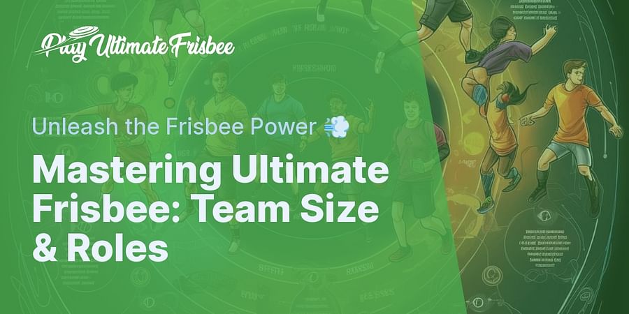 Mastering Ultimate Frisbee: Team Size & Roles - Unleash the Frisbee Power 💨